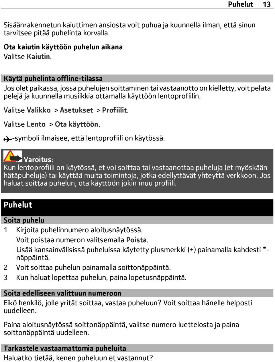 Valitse Valikko > Asetukset > Profiilit. Valitse Lento > Ota käyttöön. -symboli ilmaisee, että lentoprofiili on käytössä.