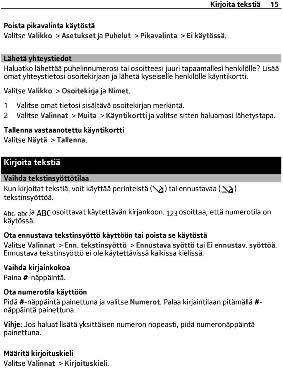 Valitse Valikko > Osoitekirja ja Nimet. 1 Valitse omat tietosi sisältävä osoitekirjan merkintä. 2 Valitse Valinnat > Muita > Käyntikortti ja valitse sitten haluamasi lähetystapa.