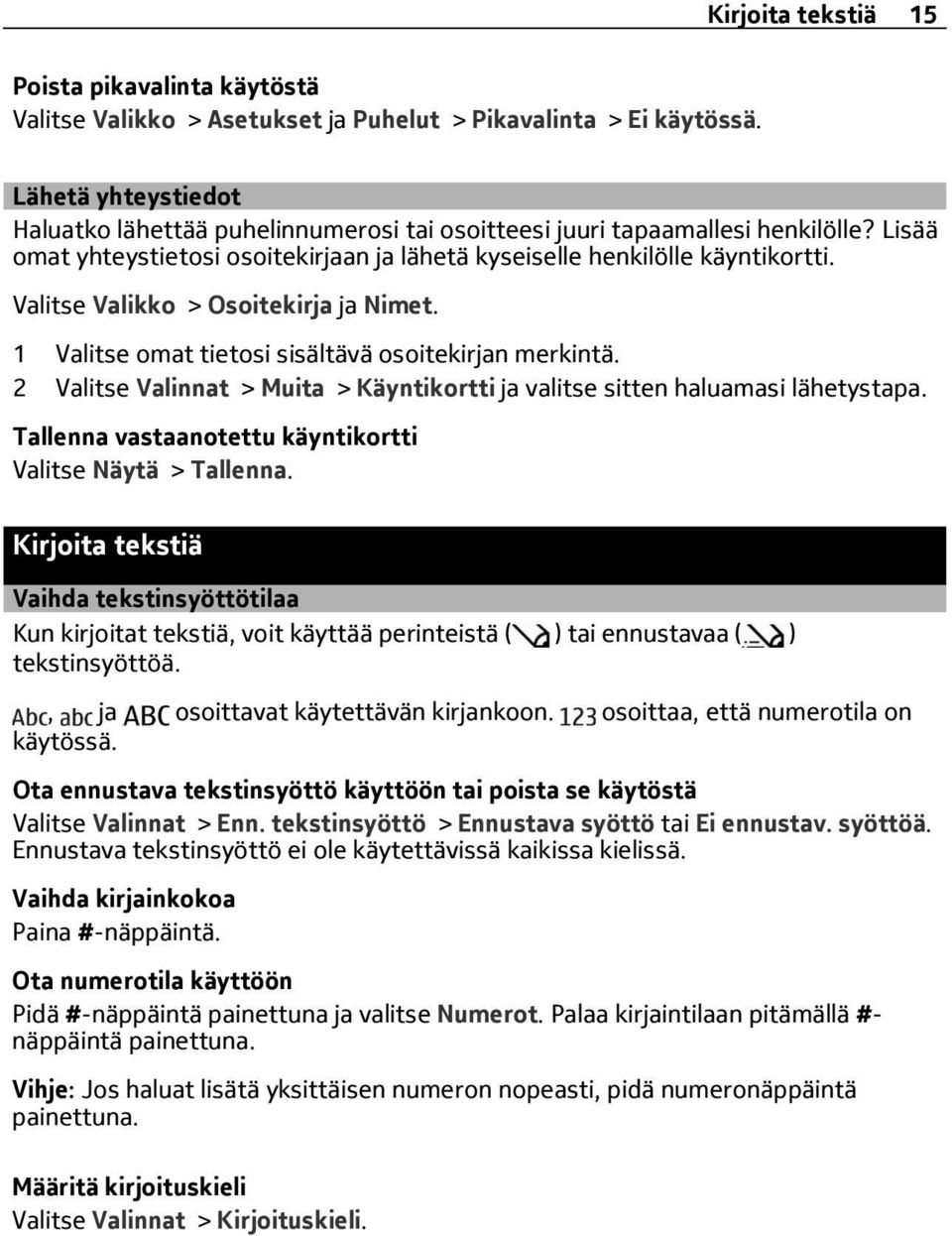 Valitse Valikko > Osoitekirja ja Nimet. 1 Valitse omat tietosi sisältävä osoitekirjan merkintä. 2 Valitse Valinnat > Muita > Käyntikortti ja valitse sitten haluamasi lähetystapa.