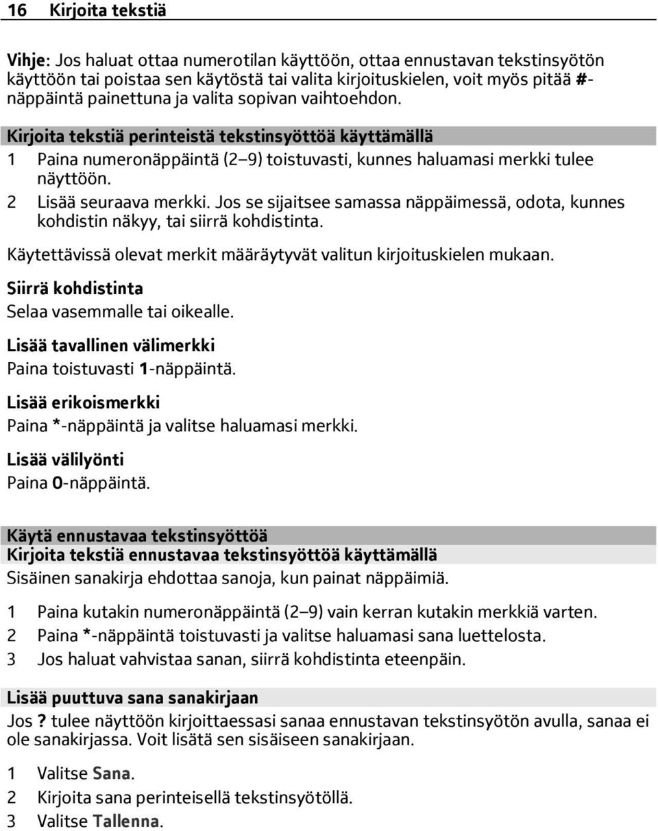 Jos se sijaitsee samassa näppäimessä, odota, kunnes kohdistin näkyy, tai siirrä kohdistinta. Käytettävissä olevat merkit määräytyvät valitun kirjoituskielen mukaan.