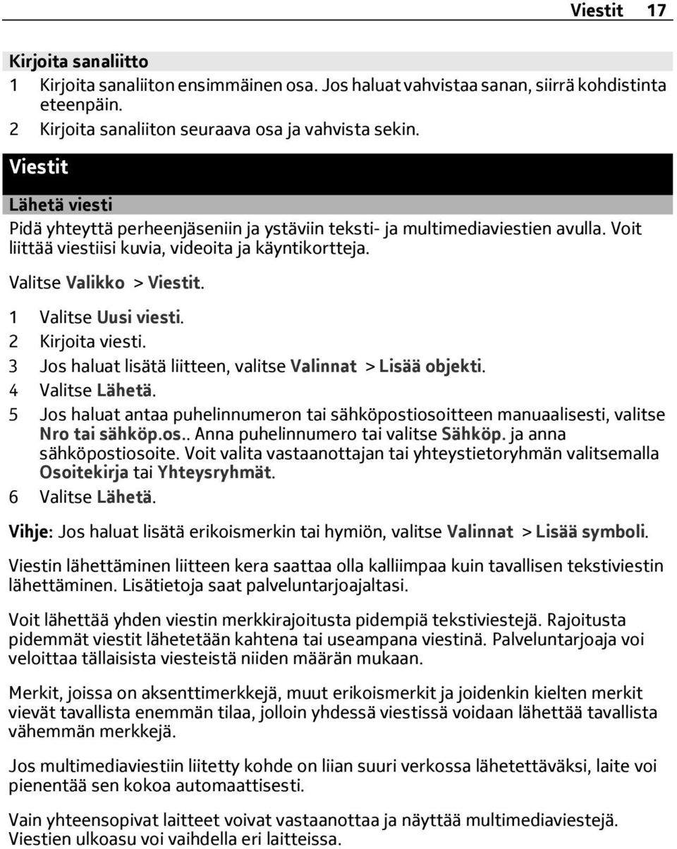 1 Valitse Uusi viesti. 2 Kirjoita viesti. 3 Jos haluat lisätä liitteen, valitse Valinnat > Lisää objekti. 4 Valitse Lähetä.