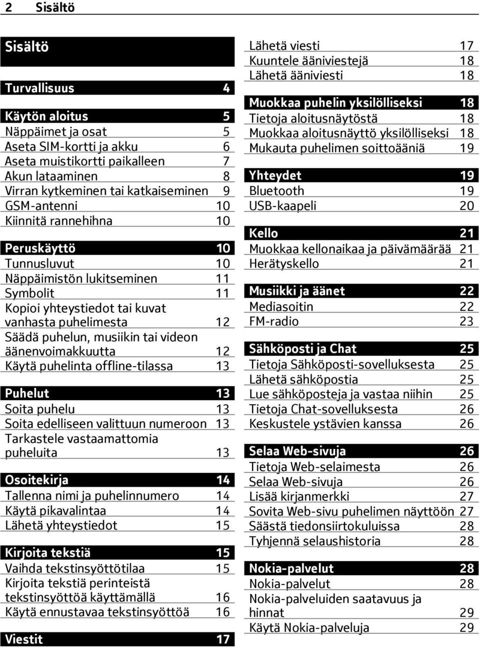 äänenvoimakkuutta 12 Käytä puhelinta offline-tilassa 13 Puhelut 13 Soita puhelu 13 Soita edelliseen valittuun numeroon 13 Tarkastele vastaamattomia puheluita 13 Osoitekirja 14 Tallenna nimi ja