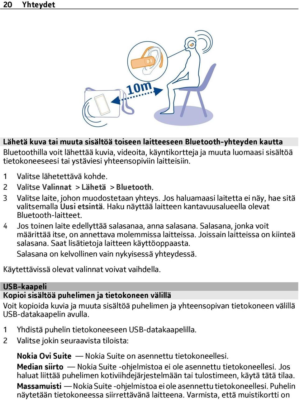 Jos haluamaasi laitetta ei näy, hae sitä valitsemalla Uusi etsintä. Haku näyttää laitteen kantavuusalueella olevat Bluetooth-laitteet. 4 Jos toinen laite edellyttää salasanaa, anna salasana.