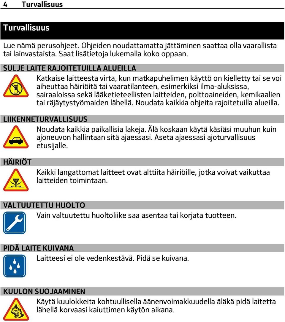 lääketieteellisten laitteiden, polttoaineiden, kemikaalien tai räjäytystyömaiden lähellä. Noudata kaikkia ohjeita rajoitetuilla alueilla. LIIKENNETURVALLISUUS Noudata kaikkia paikallisia lakeja.