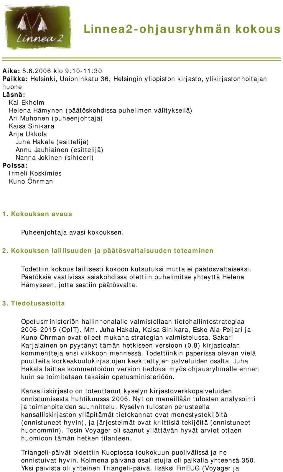 (puheenjohtaja) Kaisa Sinikara Anja Ukkola Juha Hakala (esittelijä) Annu Jauhiainen (esittelijä) Nanna Jokinen (sihteeri) Poissa: Irmeli Koskimies Kuno Öhrman 1.