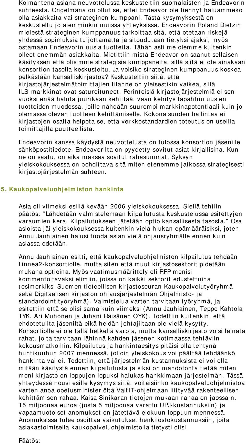 Endeavorin Roland Dietzin mielestä strateginen kumppanuus tarkoittaa sitä, että otetaan riskejä yhdessä sopimuksia tuijottamatta ja sitoudutaan tietyksi ajaksi, myös ostamaan Endeavorin uusia