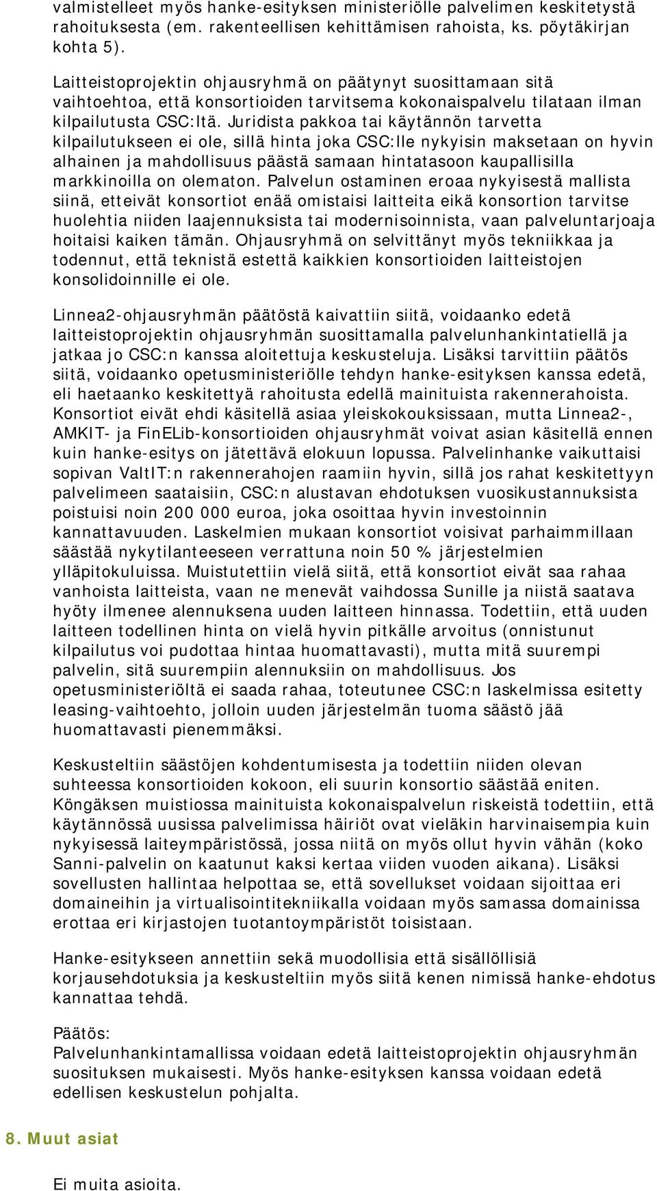 Juridista pakkoa tai käytännön tarvetta kilpailutukseen ei ole, sillä hinta joka CSC:lle nykyisin maksetaan on hyvin alhainen ja mahdollisuus päästä samaan hintatasoon kaupallisilla markkinoilla on