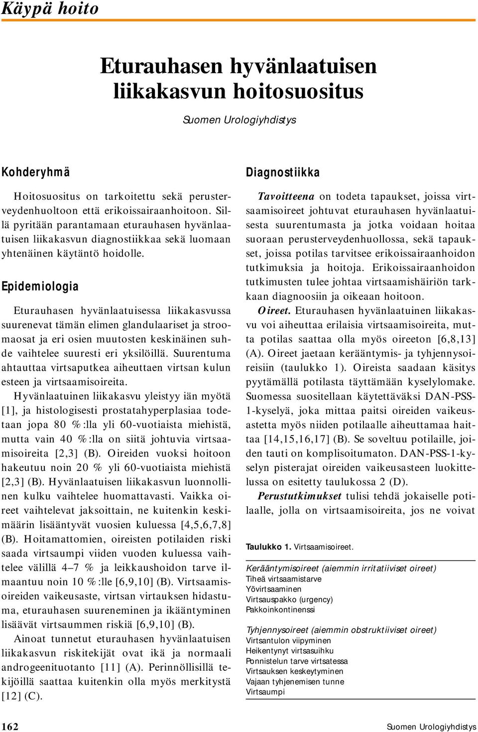 Epidemiologia Eturauhasen hyvänlaatuisessa liikakasvussa suurenevat tämän elimen glandulaariset ja stroomaosat ja eri osien muutosten keskinäinen suhde vaihtelee suuresti eri yksilöillä.