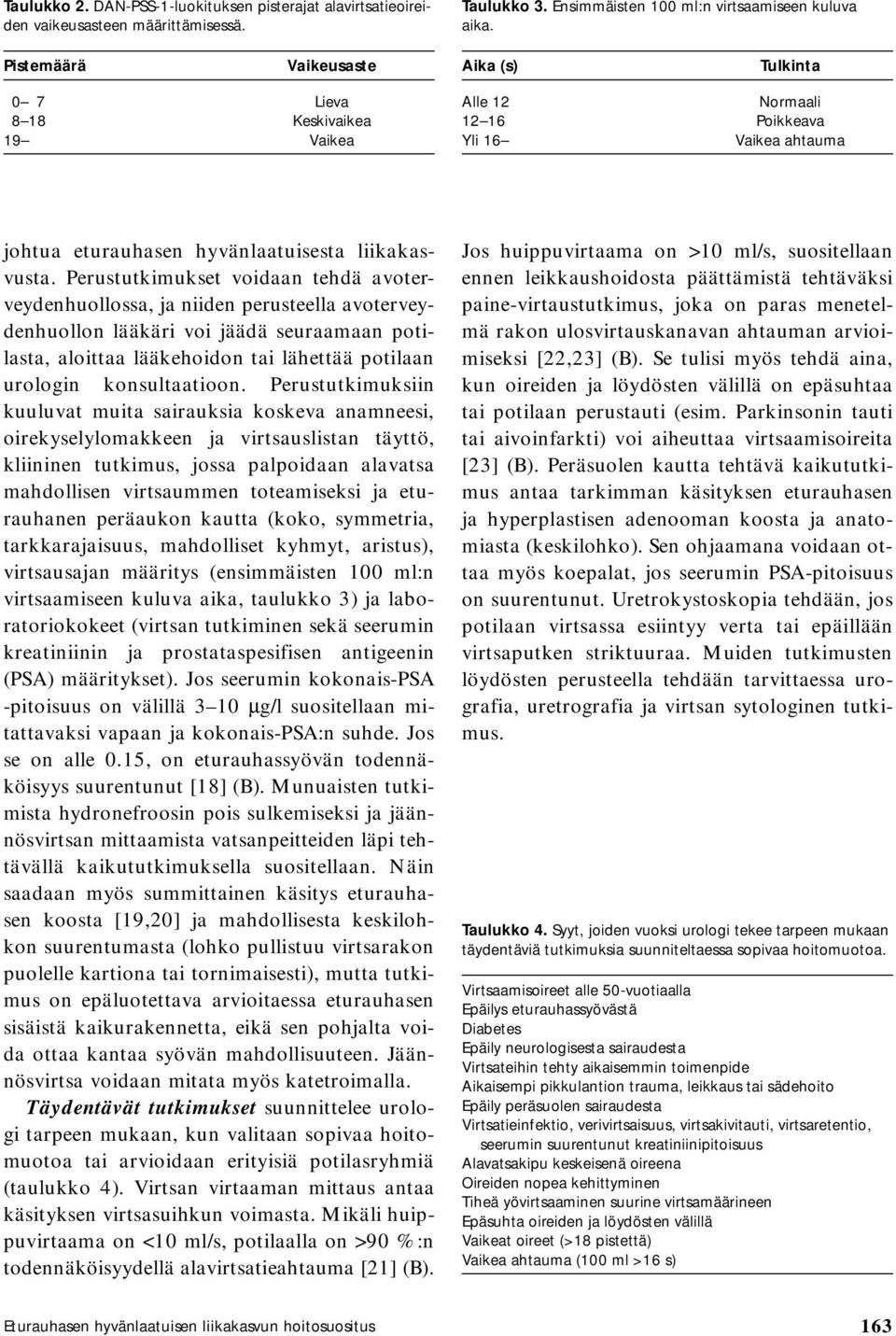 Perustutkimukset voidaan tehdä avoterveydenhuollossa, ja niiden perusteella avoterveydenhuollon lääkäri voi jäädä seuraamaan potilasta, aloittaa lääkehoidon tai lähettää potilaan urologin