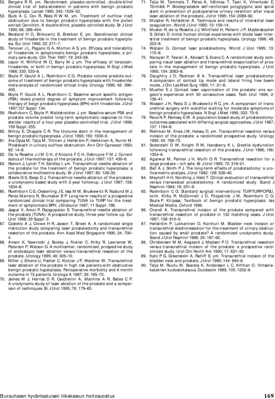 Br J Urol 1990; 66: 398 404. 54. Beisland H O, Binkowitz B, Brekkan E, ym. Scandinavian clinical study of finasteride in the treatment of benign prostatic hyperplasia. Eur Urol 1992; 22: 271 7. 55.