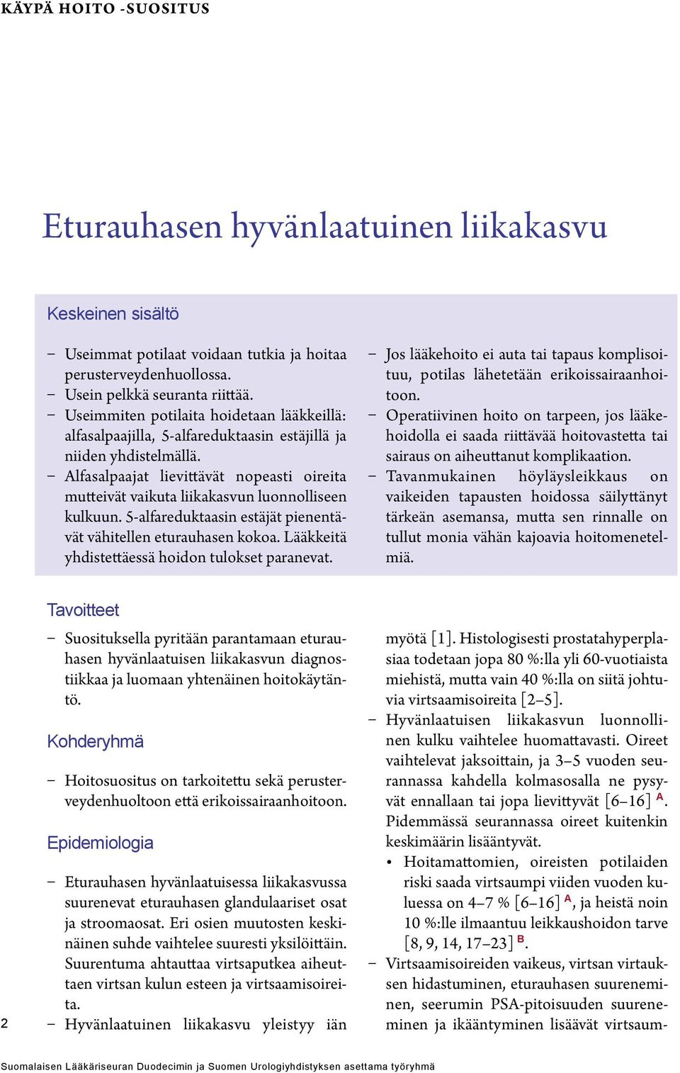 Alfasalpaajat lievittävät nopeasti oireita mutteivät vaikuta liikakasvun luonnolliseen kulkuun. 5-alfareduktaasin estäjät pienentävät vähitellen eturauhasen kokoa.