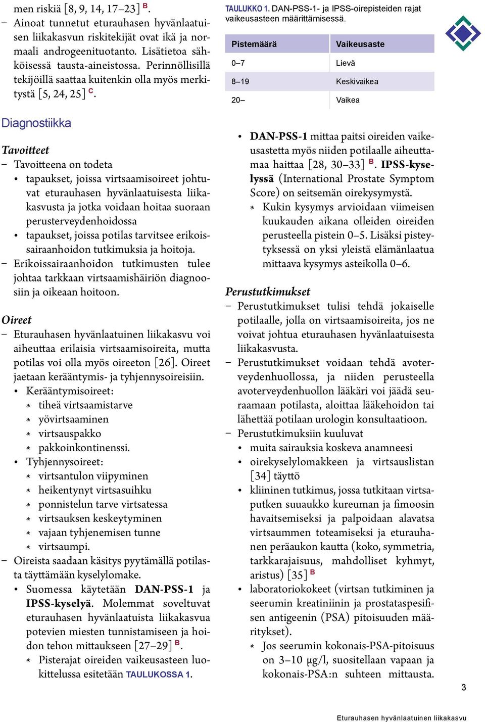 Diagnostiikka Tavoitteet Tavoitteena on todeta tapaukset, joissa virtsaamisoireet johtuvat eturauhasen hyvänlaatuisesta liikakasvusta ja jotka voidaan hoitaa suoraan perusterveydenhoidossa tapaukset,
