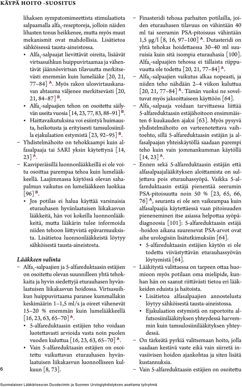 Alfa 1 -salpaajat lievittävät oireita, lisäävät virtsasuihkun huippuvirtaamaa ja vähentävät jäännösvirtsan tilavuutta merkitsevästi enemmän kuin lumelääke [20, 21, 77 84] A.