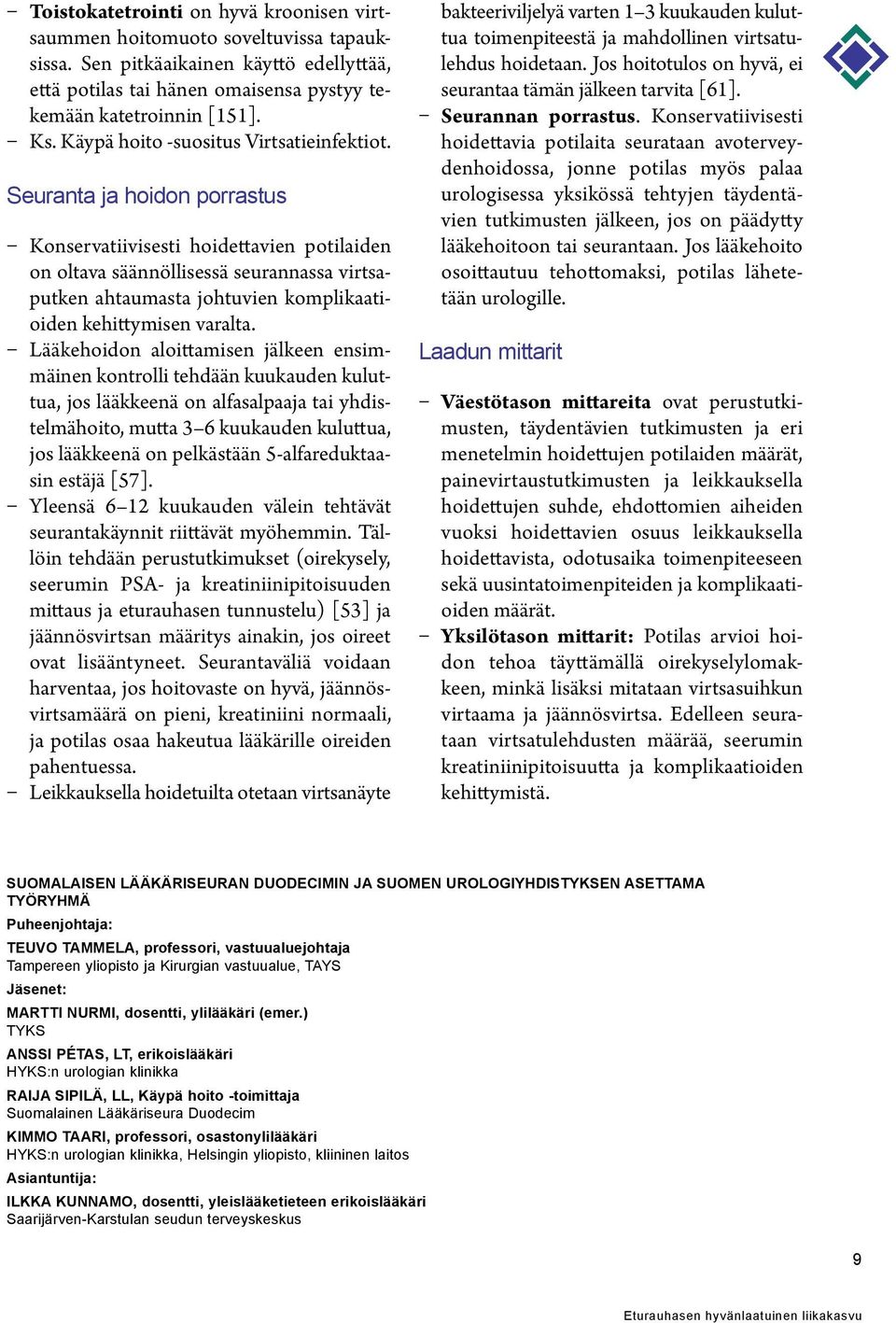 Seuranta ja hoidon porrastus Konservatiivisesti hoidettavien potilaiden on oltava säännöllisessä seurannassa virtsaputken ahtaumasta johtuvien komplikaatioiden kehittymisen varalta.