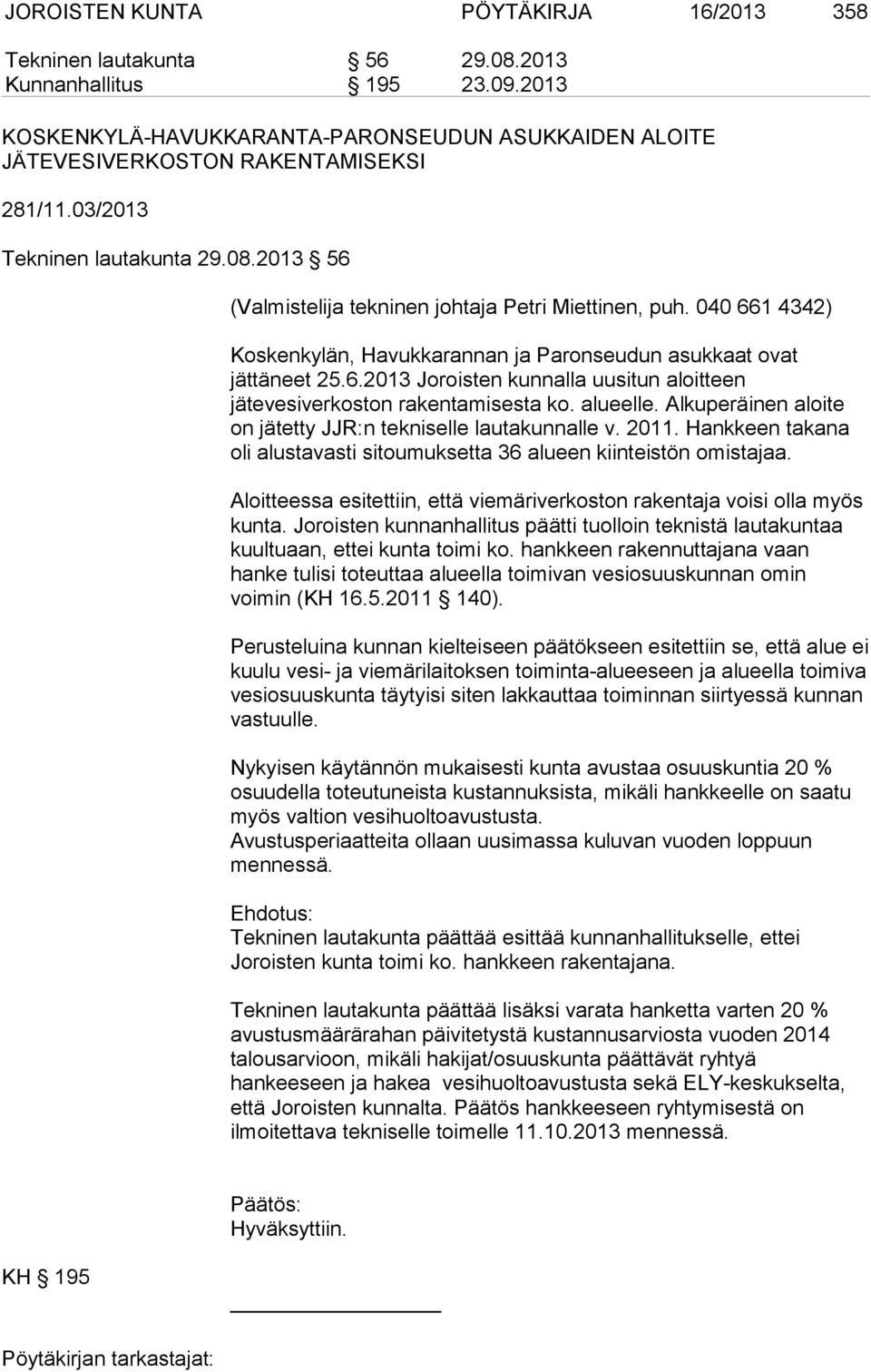 alueelle. Alkuperäinen aloite on jätetty JJR:n tekniselle lautakunnalle v. 2011. Hankkeen takana oli alustavasti sitoumuksetta 36 alueen kiinteistön omistajaa.