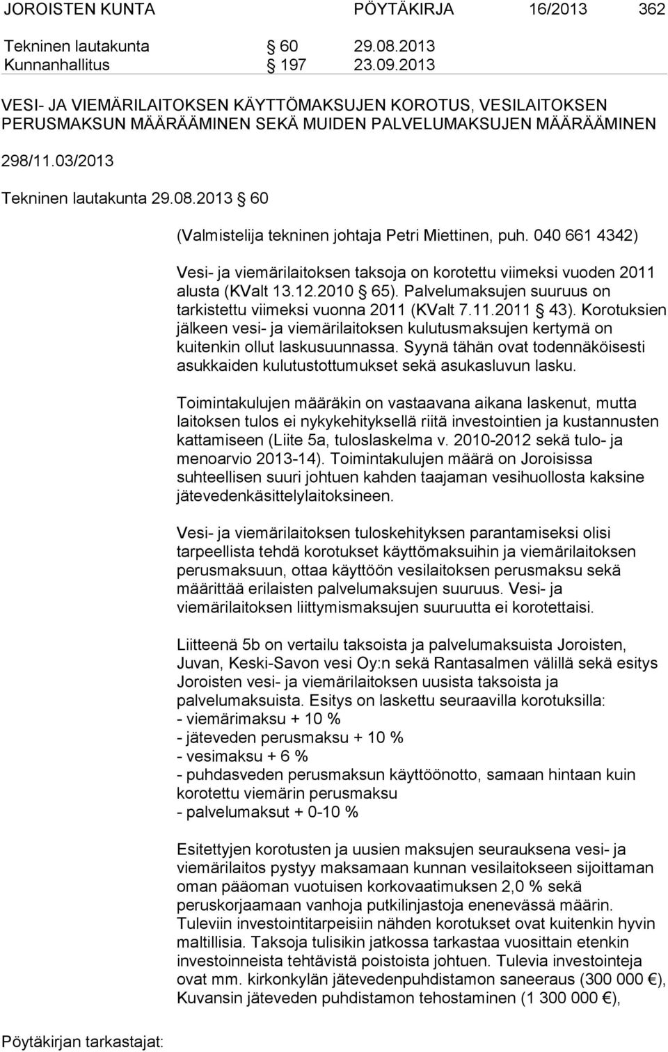 2013 60 (Valmistelija tekninen johtaja Petri Miettinen, puh. 040 661 4342) Vesi- ja viemärilaitoksen taksoja on korotettu viimeksi vuoden 2011 alusta (KValt 13.12.2010 65).