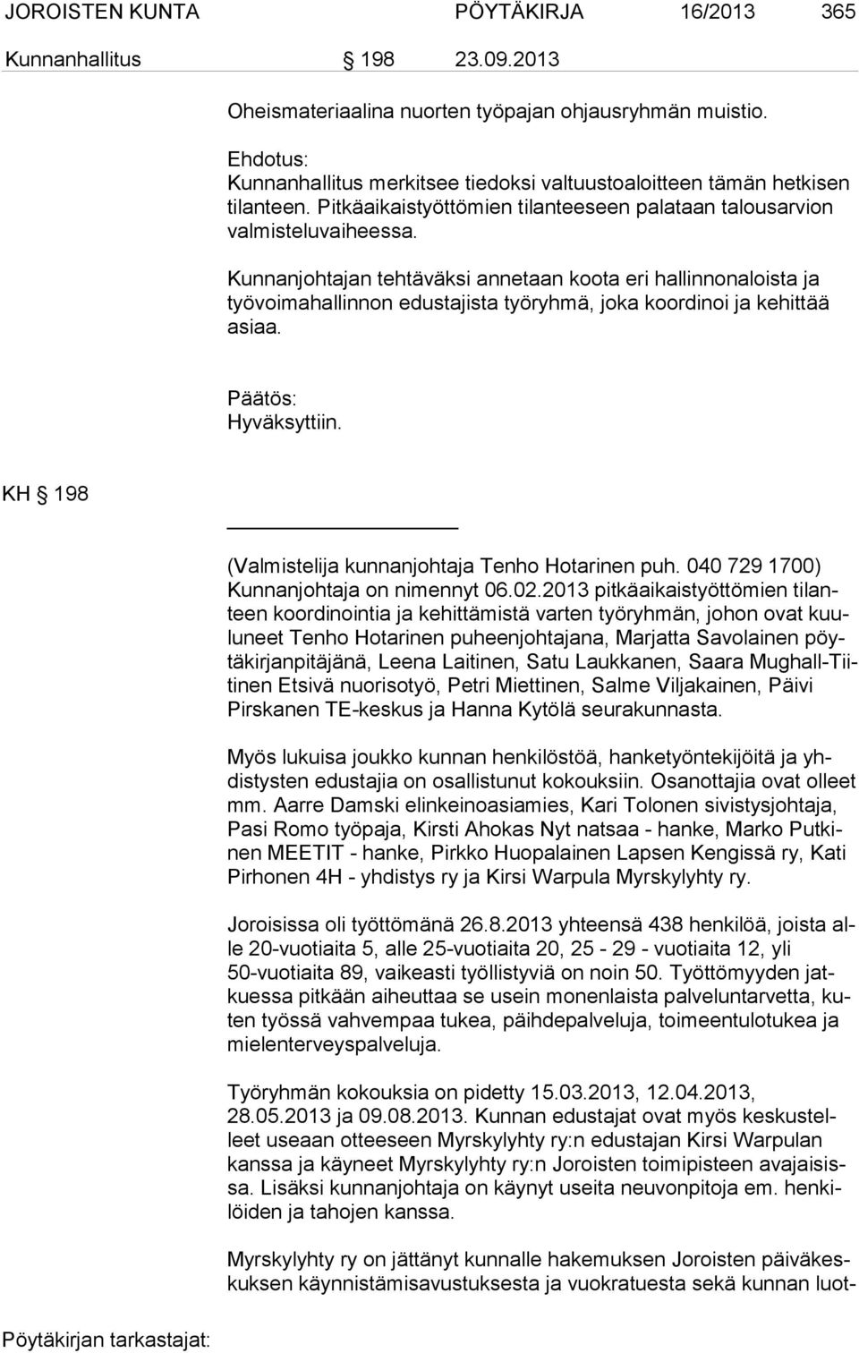 Kunnanjohtajan tehtäväksi annetaan koota eri hallinnonaloista ja työvoimahallinnon edusta jista työryhmä, joka koordinoi ja kehittää asiaa. KH 198 (Valmistelija kunnanjohtaja Tenho Hotarinen puh.