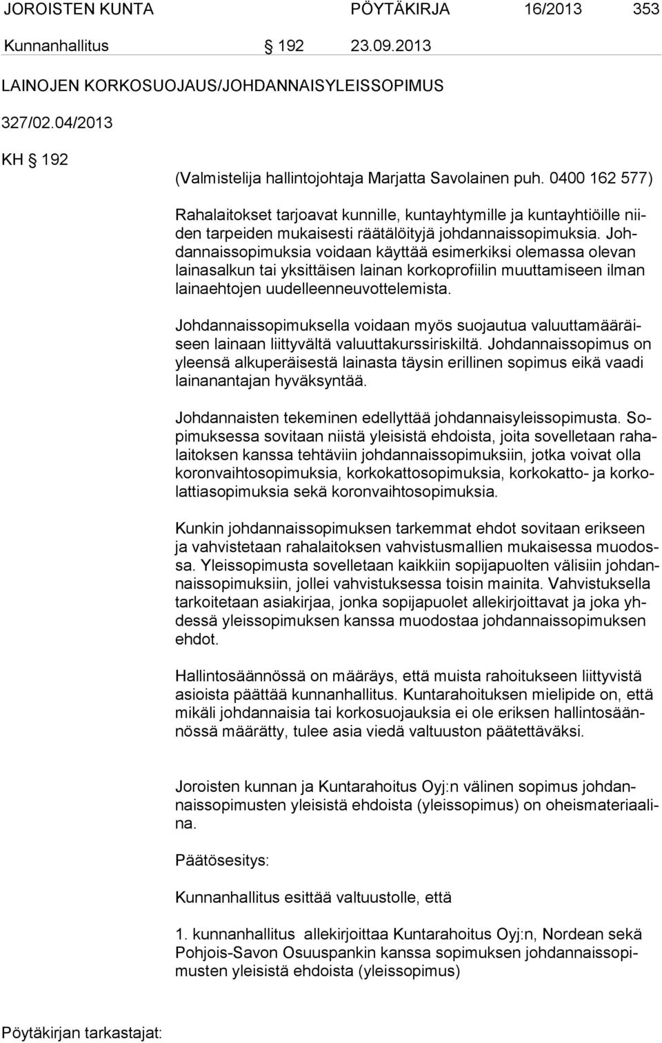 Johdan nais so pi muksia voidaan käyttää esimerkiksi olemassa olevan laina sal kun tai yksittäisen lainan korkoprofiilin muuttamiseen ilman laina ehtojen uudelleenneuvottelemista.