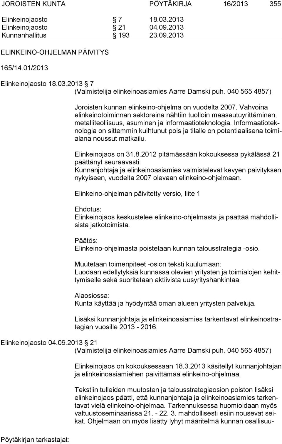 Informaatiotekno lo gia on sit tem min kuihtunut pois ja tilalle on potentiaalisena toimiala na nous sut matkailu. Elinkeinojaos on 31.8.