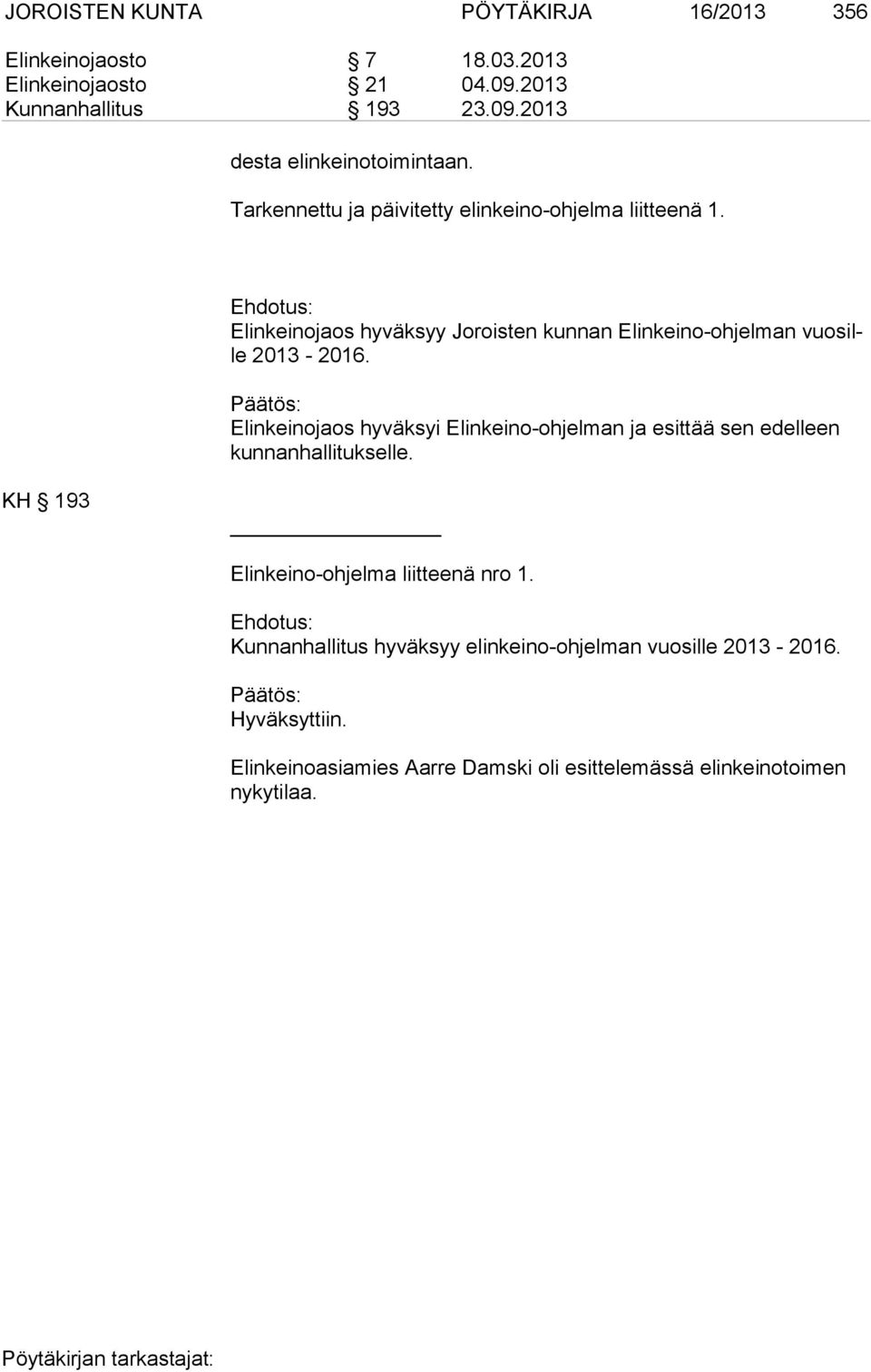 Elinkeinojaos hyväksyi Elinkeino-ohjelman ja esit tää sen edel leen kunnanhallitukselle. KH 193 Elinkeino-ohjelma liitteenä nro 1.