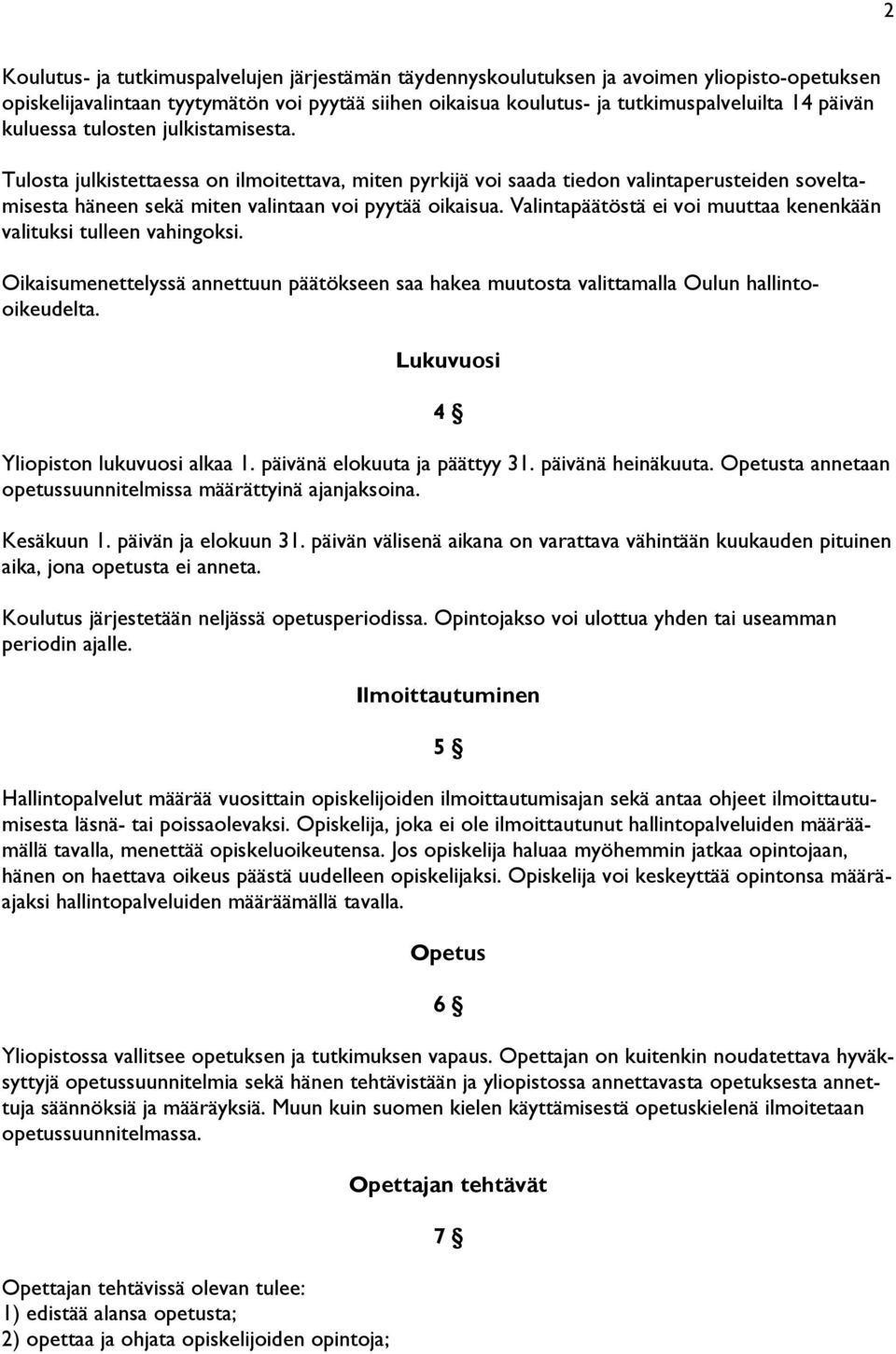 Valintapäätöstä ei voi muuttaa kenenkään valituksi tulleen vahingoksi. Oikaisumenettelyssä annettuun päätökseen saa hakea muutosta valittamalla Oulun hallintooikeudelta.