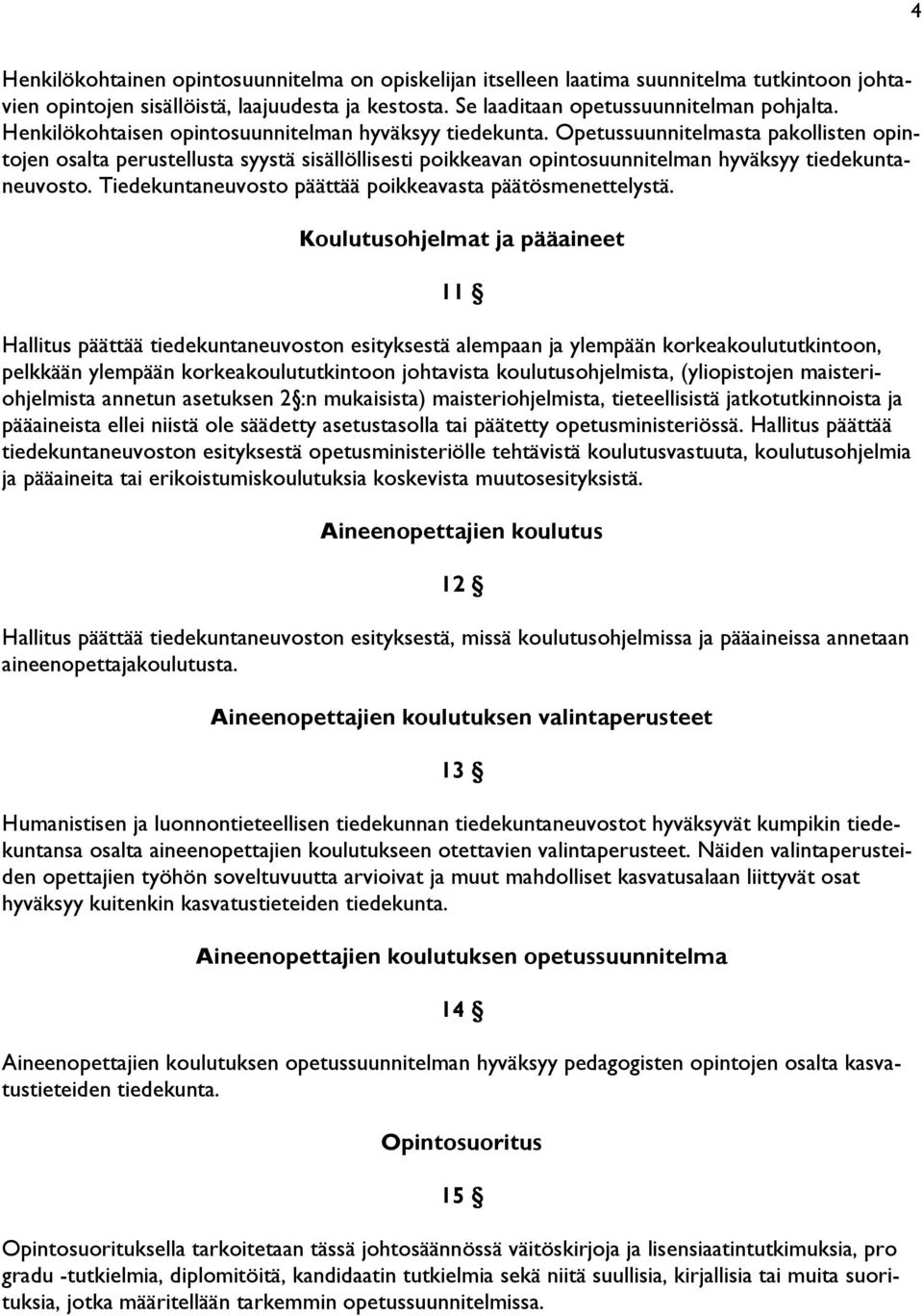 Opetussuunnitelmasta pakollisten opintojen osalta perustellusta syystä sisällöllisesti poikkeavan opintosuunnitelman hyväksyy tiedekuntaneuvosto.