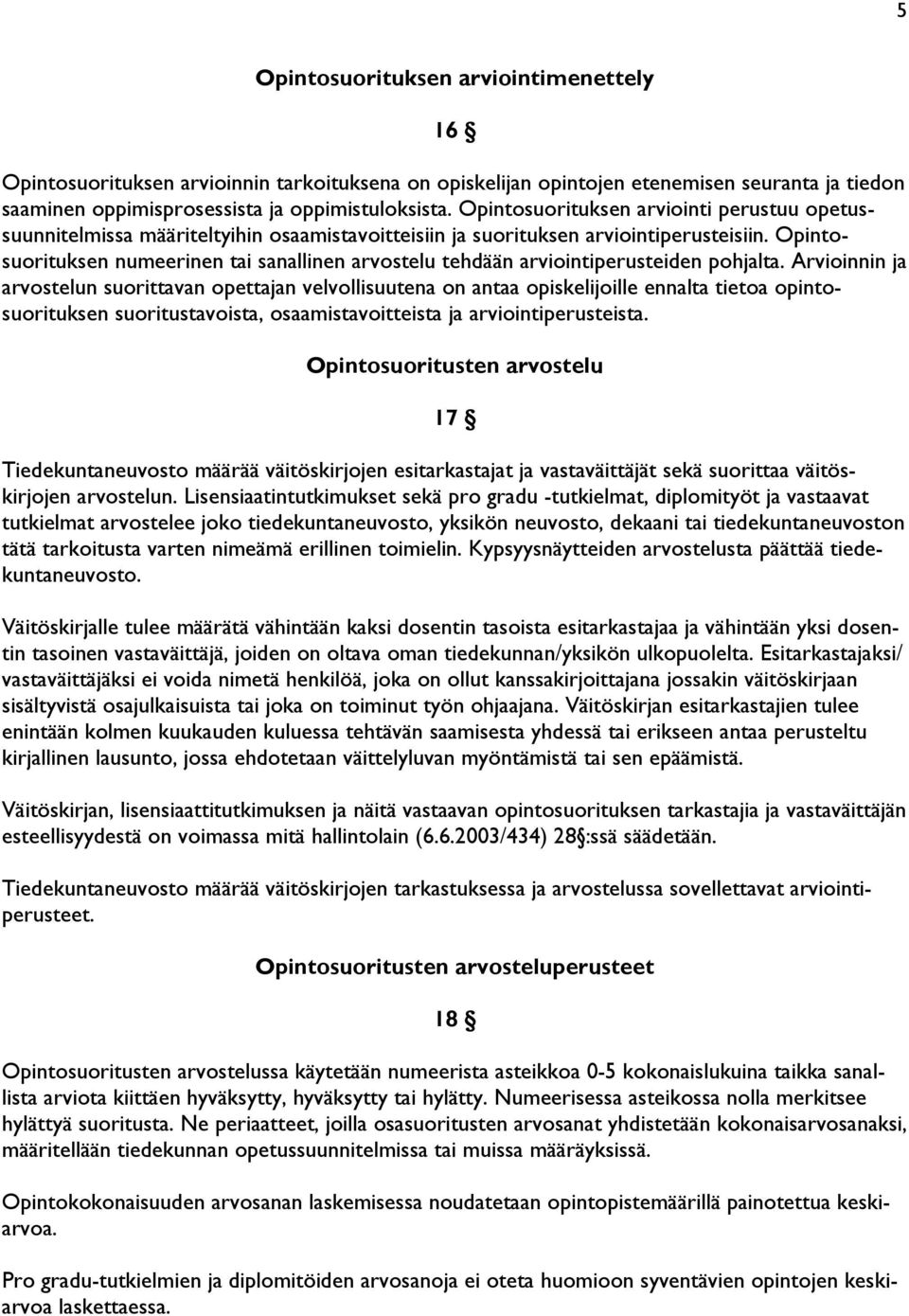 Opintosuorituksen numeerinen tai sanallinen arvostelu tehdään arviointiperusteiden pohjalta.