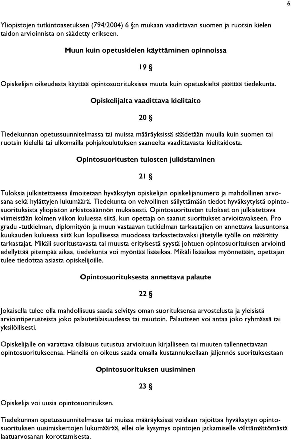 19 Opiskelijalta vaadittava kielitaito 20 Tiedekunnan opetussuunnitelmassa tai muissa määräyksissä säädetään muulla kuin suomen tai ruotsin kielellä tai ulkomailla pohjakoulutuksen saaneelta