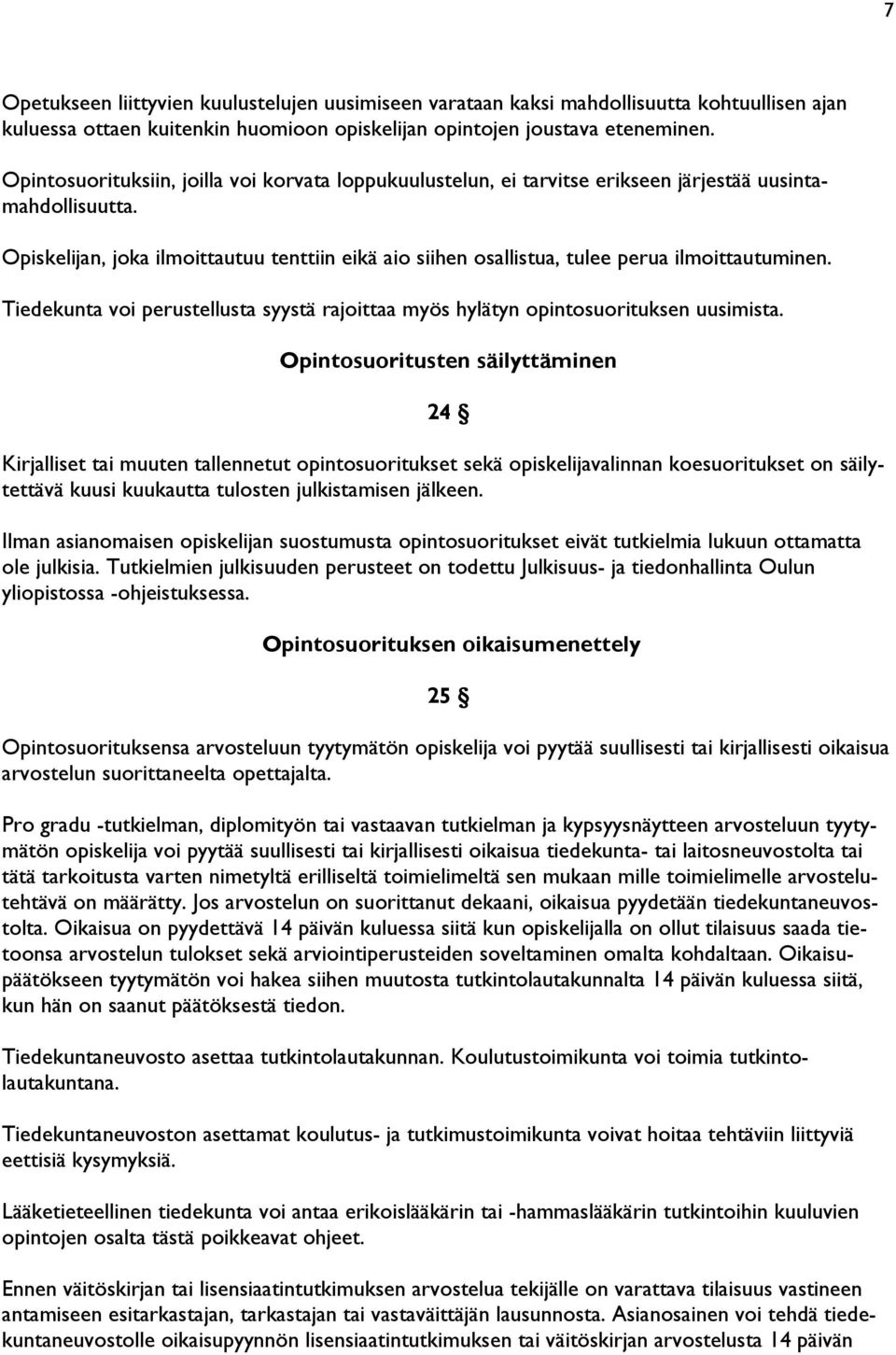 Opiskelijan, joka ilmoittautuu tenttiin eikä aio siihen osallistua, tulee perua ilmoittautuminen. Tiedekunta voi perustellusta syystä rajoittaa myös hylätyn opintosuorituksen uusimista.