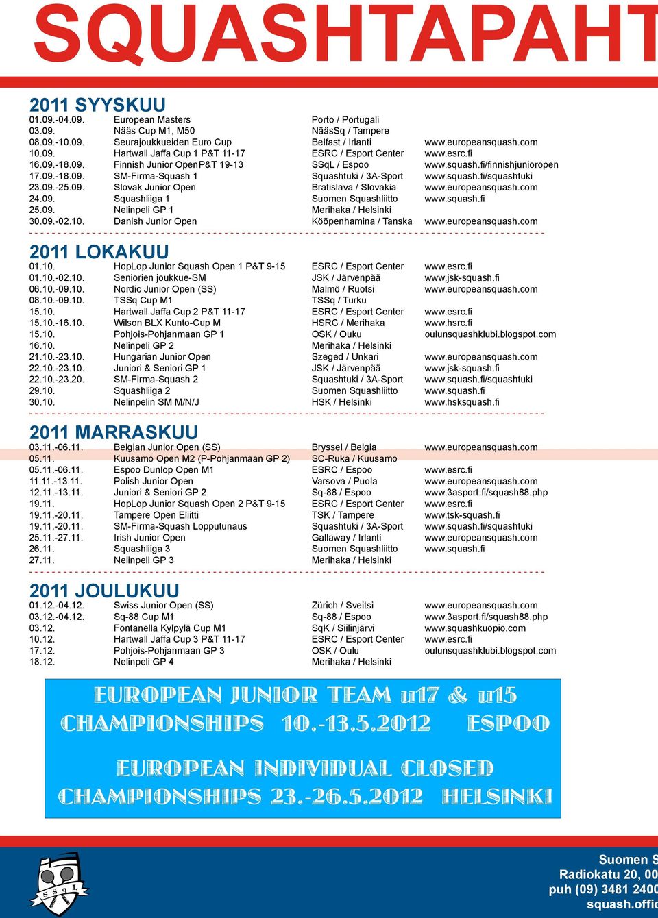 squash.fi/squashtuki 23.09.-25.09. Slovak Junior Open Bratislava / Slovakia www.europeansquash.com 24.09. Squashliiga 1 Suomen Squashliitto www.squash.fi 25.09. Nelinpeli GP 1 Merihaka / Helsinki 30.