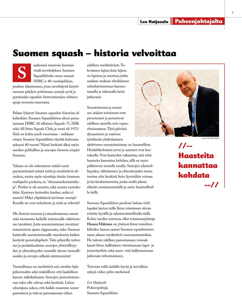 Palaan lyhyesti Suomen squashin historian alkuhetkiin: Suomen Squashliittoa olivat perustamassa HSRC eli silloinen Squash-71, HSK sekä All Stars Squash Club, ja vuosi oli 1971!