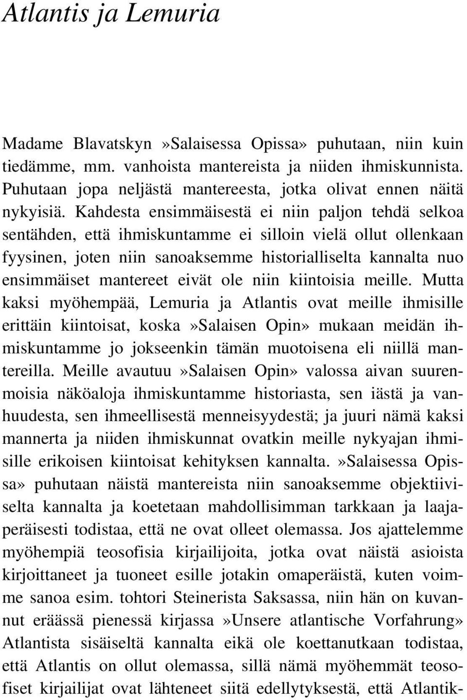 Kahdesta ensimmäisestä ei niin paljon tehdä selkoa sentähden, että ihmiskuntamme ei silloin vielä ollut ollenkaan fyysinen, joten niin sanoaksemme historialliselta kannalta nuo ensimmäiset mantereet