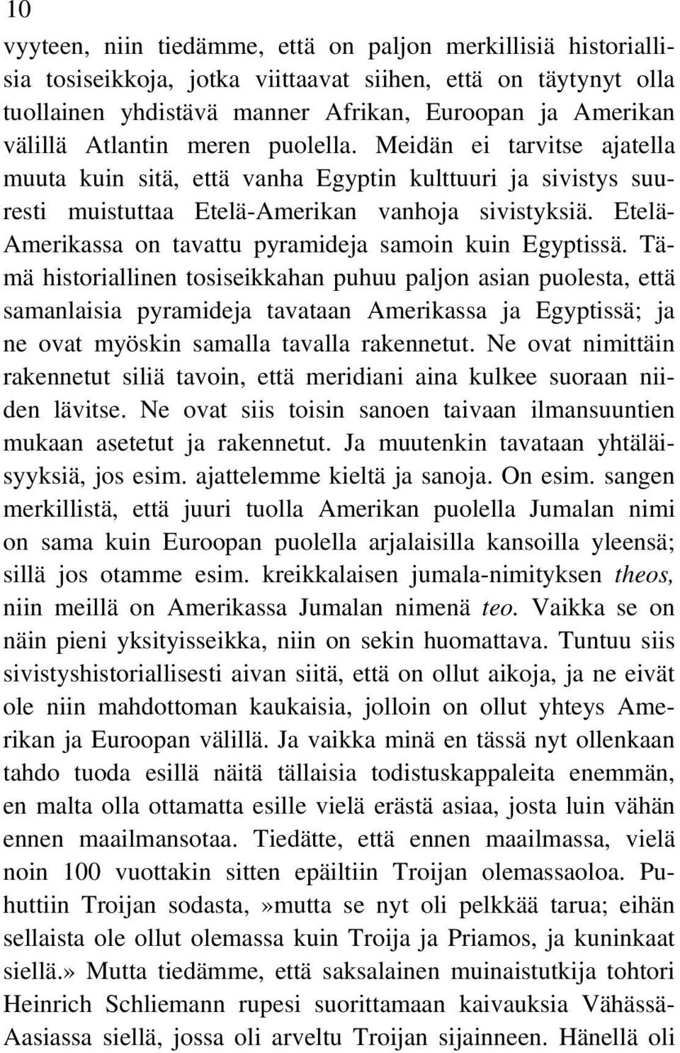 Etelä- Amerikassa on tavattu pyramideja samoin kuin Egyptissä.