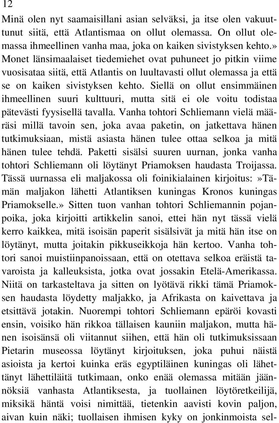 Siellä on ollut ensimmäinen ihmeellinen suuri kulttuuri, mutta sitä ei ole voitu todistaa pätevästi fyysisellä tavalla.