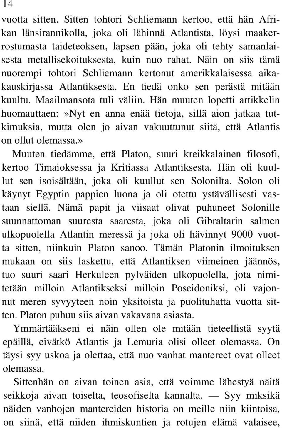 kuin nuo rahat. Näin on siis tämä nuorempi tohtori Schliemann kertonut amerikkalaisessa aikakauskirjassa Atlantiksesta. En tiedä onko sen perästä mitään kuultu. Maailmansota tuli väliin.