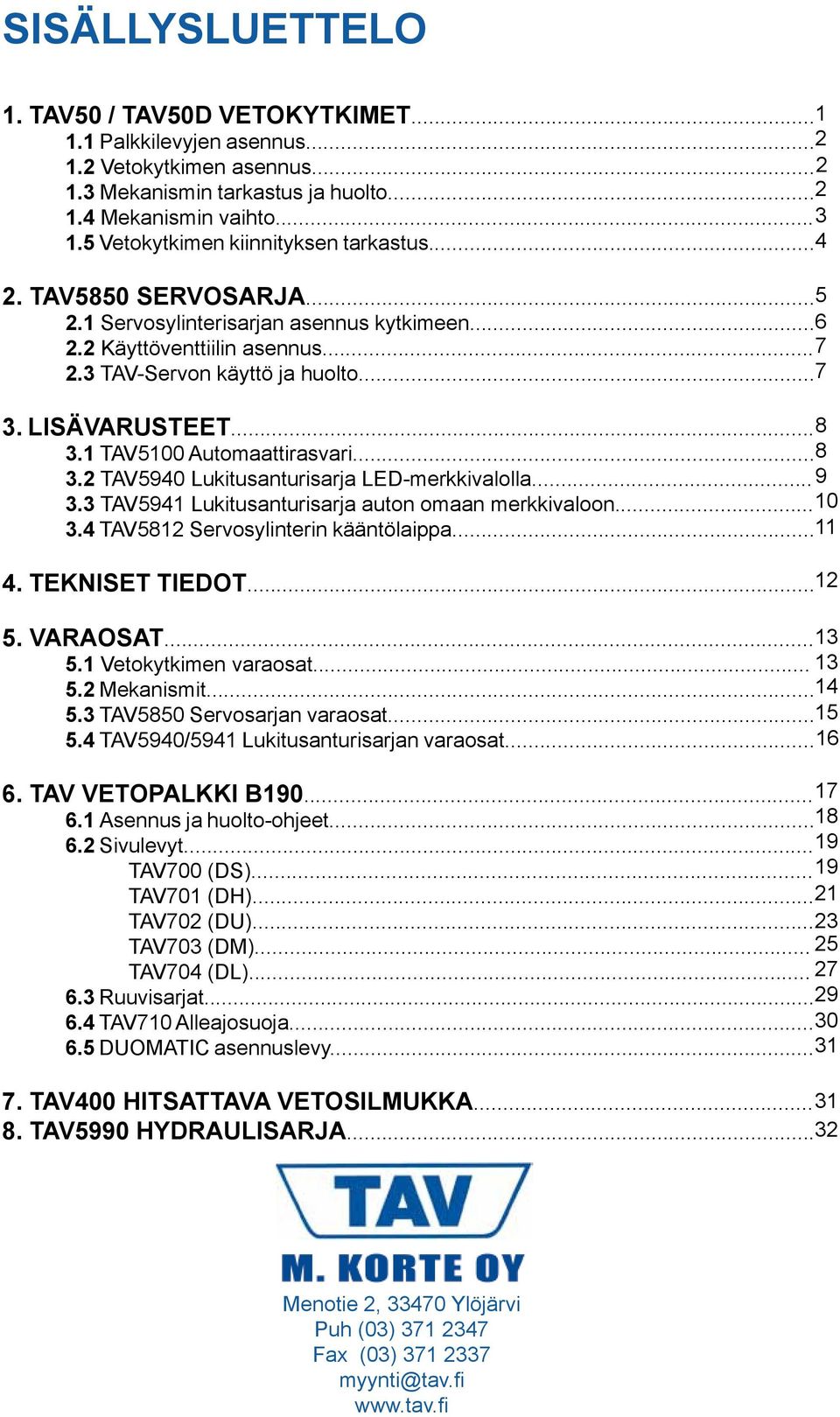 LISÄVARUSTEET... 8 3.1 TAV5100 Automaattirasvari... 8 3.2 TAV5940 Lukitusanturisarja LED-merkkivalolla... 9 3.3 TAV5941 Lukitusanturisarja auton omaan merkkivaloon... 10 3.