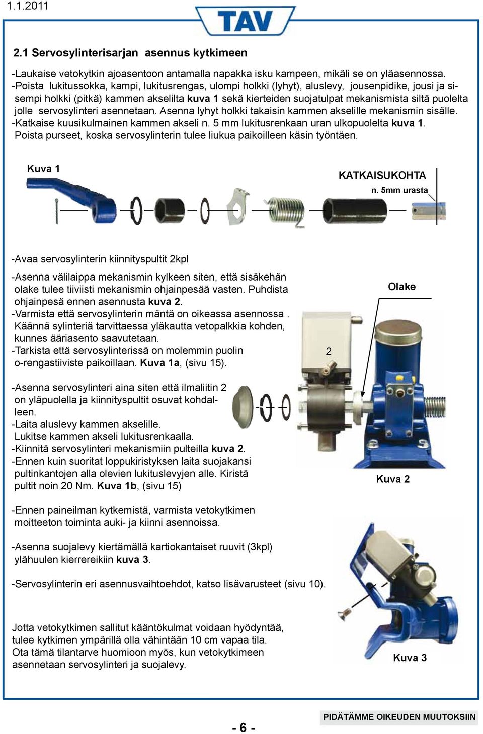 puolelta jolle servosylinteri asennetaan. Asenna lyhyt holkki takaisin kammen akselille mekanismin sisälle. -Katkaise kuusikulmainen kammen akseli n. 5 mm lukitusrenkaan uran ulkopuolelta kuva 1.