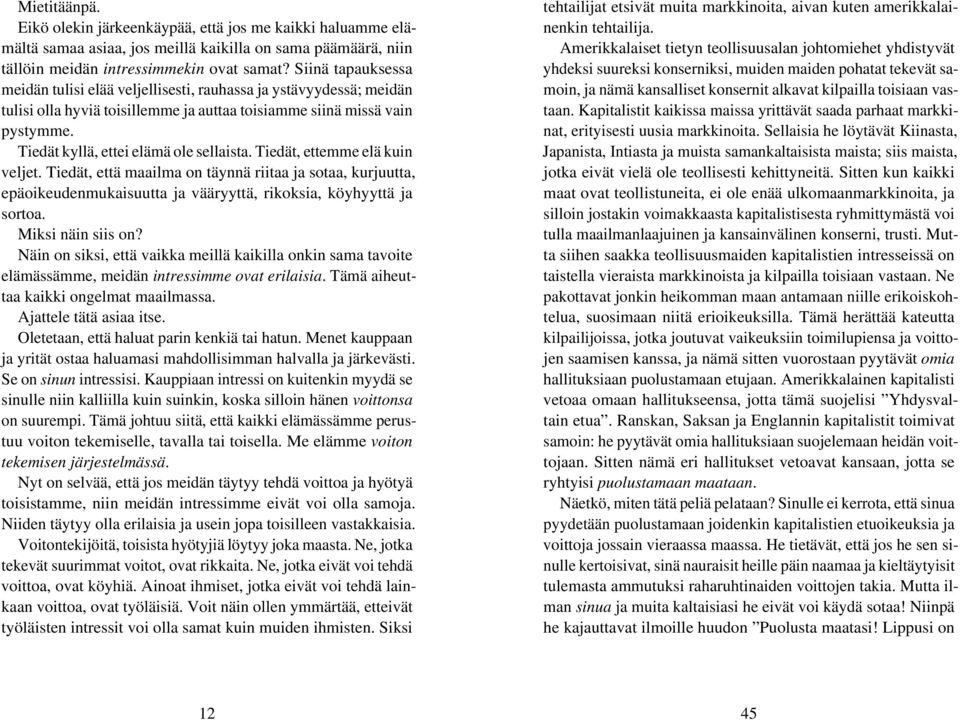 Tiedät kyllä, ettei elämä ole sellaista. Tiedät, ettemme elä kuin veljet. Tiedät, että maailma on täynnä riitaa ja sotaa, kurjuutta, epäoikeudenmukaisuutta ja vääryyttä, rikoksia, köyhyyttä ja sortoa.