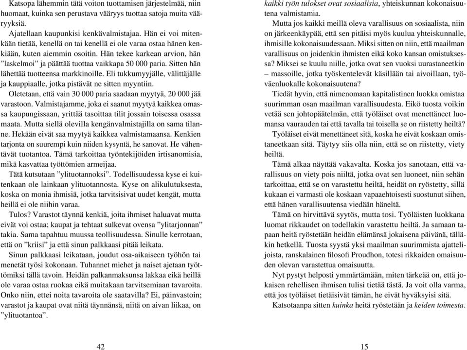 Sitten hän lähettää tuotteensa markkinoille. Eli tukkumyyjälle, välittäjälle ja kauppiaalle, jotka pistävät ne sitten myyntiin. Oletetaan, että vain 30 000 paria saadaan myytyä, 20 000 jää varastoon.