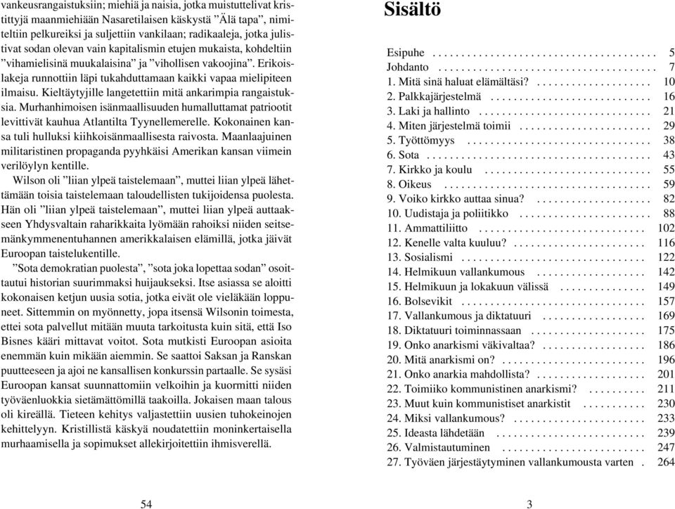 Kieltäytyjille langetettiin mitä ankarimpia rangaistuksia. Murhanhimoisen isänmaallisuuden humalluttamat patriootit levittivät kauhua Atlantilta Tyynellemerelle.