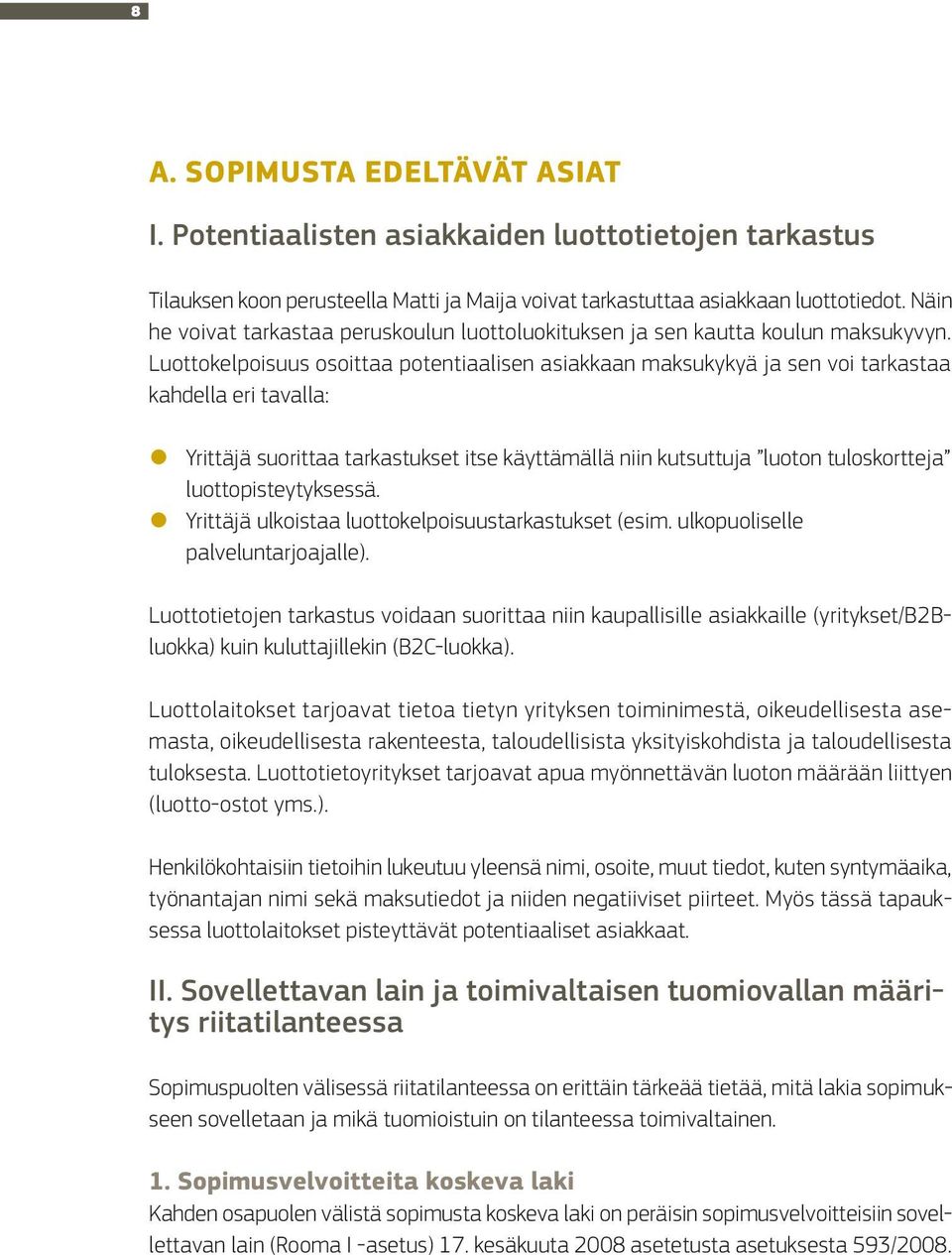 Luottokelpoisuus osoittaa potentiaalisen asiakkaan maksukykyä ja sen voi tarkastaa kahdella eri tavalla: Yrittäjä suorittaa tarkastukset itse käyttämällä niin kutsuttuja luoton tuloskortteja