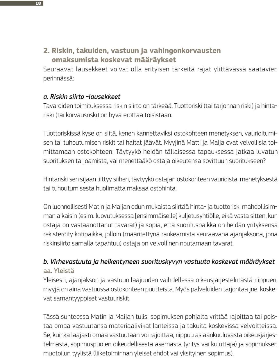 Tuottoriskissä kyse on siitä, kenen kannettaviksi ostokohteen menetyksen, vaurioitumisen tai tuhoutumisen riskit tai haitat jäävät. Myyjinä Matti ja Maija ovat velvollisia toimittamaan ostokohteen.