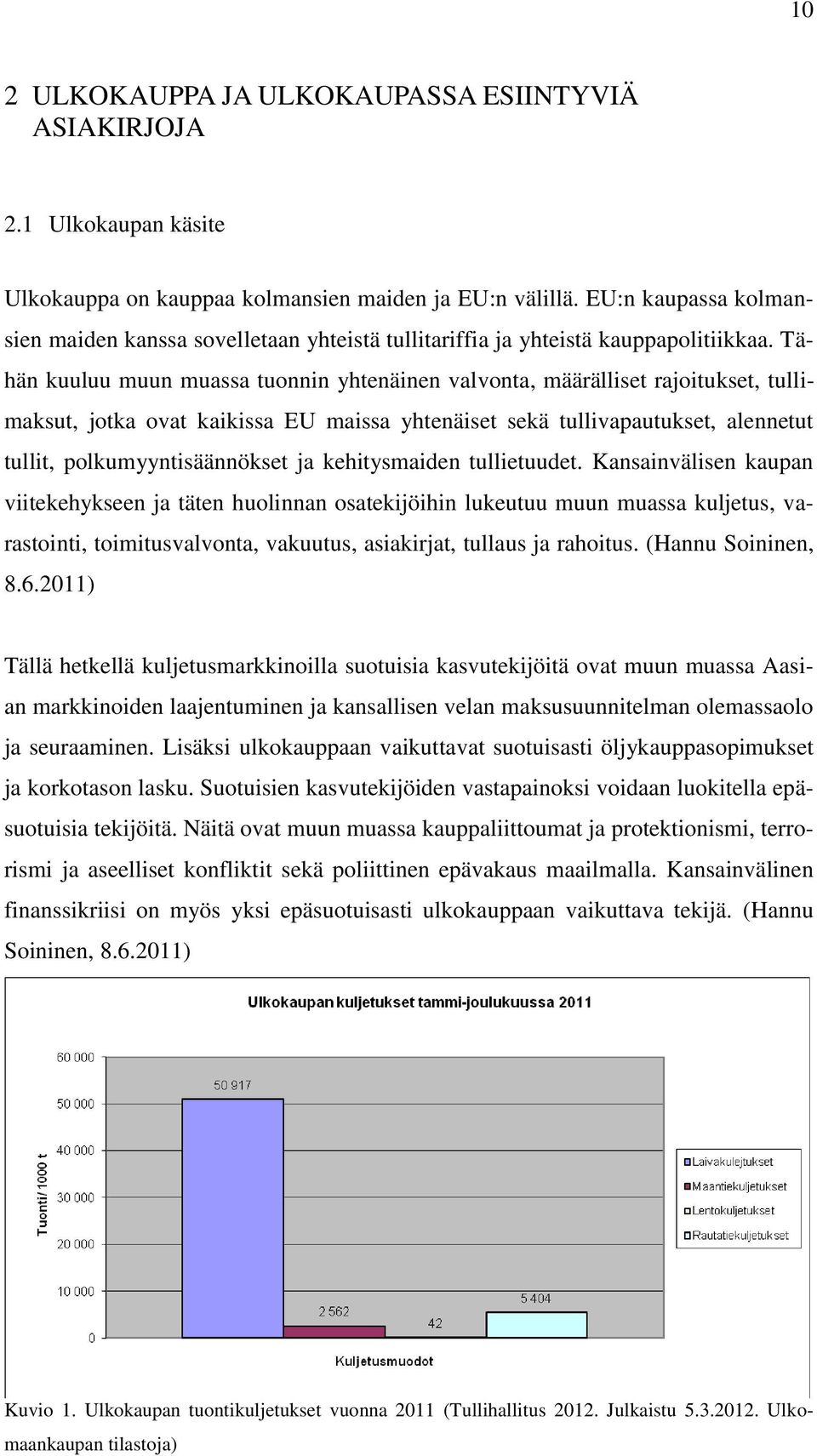 Tähän kuuluu muun muassa tuonnin yhtenäinen valvonta, määrälliset rajoitukset, tullimaksut, jotka ovat kaikissa EU maissa yhtenäiset sekä tullivapautukset, alennetut tullit, polkumyyntisäännökset ja