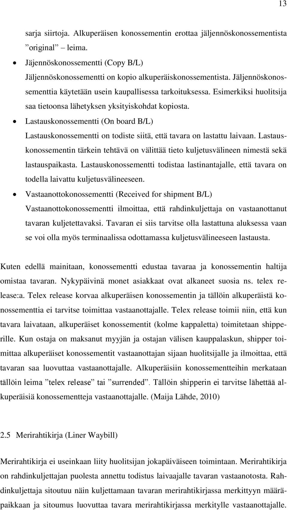 Lastauskonossementti (On board B/L) Lastauskonossementti on todiste siitä, että tavara on lastattu laivaan.