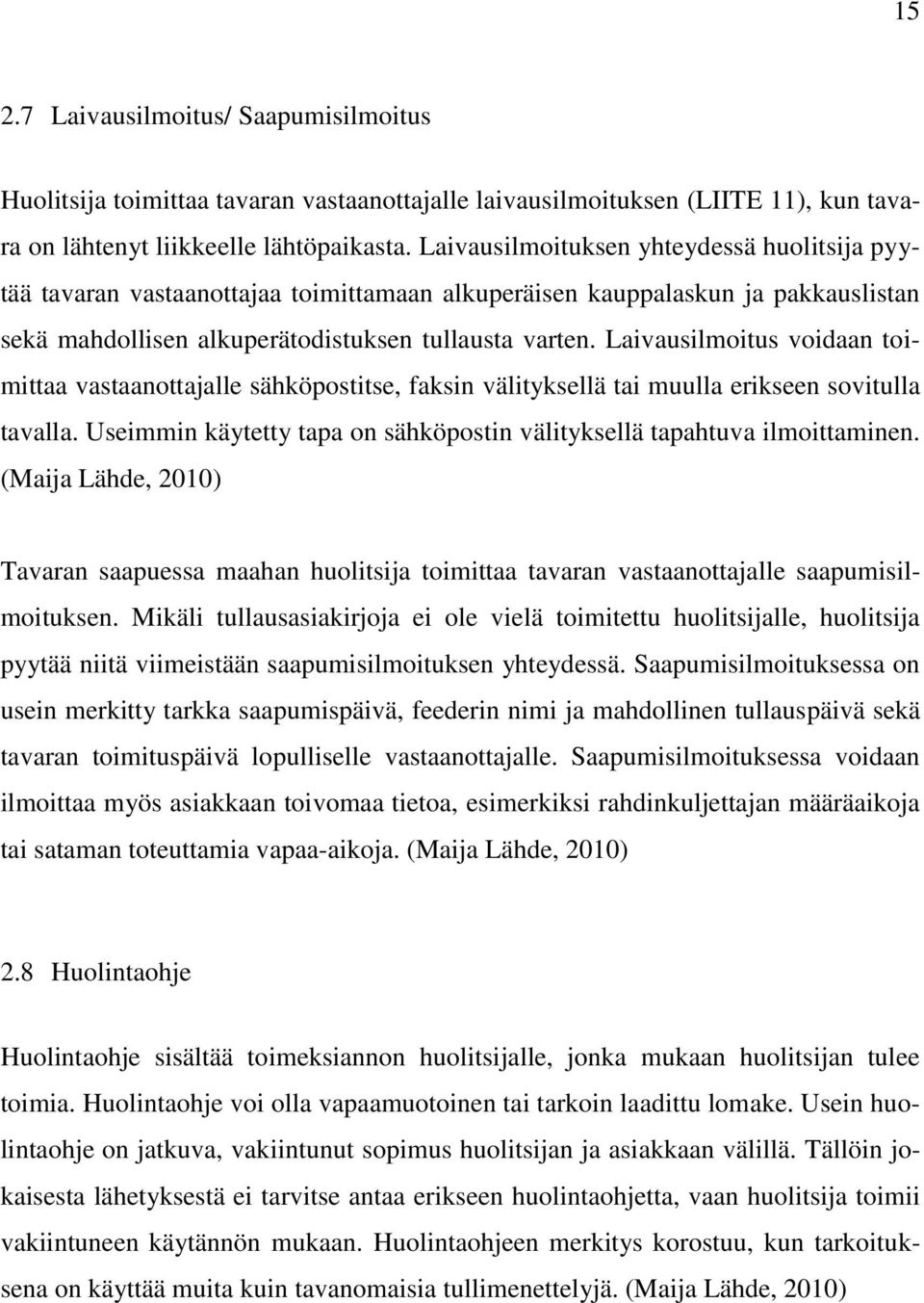 Laivausilmoitus voidaan toimittaa vastaanottajalle sähköpostitse, faksin välityksellä tai muulla erikseen sovitulla tavalla. Useimmin käytetty tapa on sähköpostin välityksellä tapahtuva ilmoittaminen.