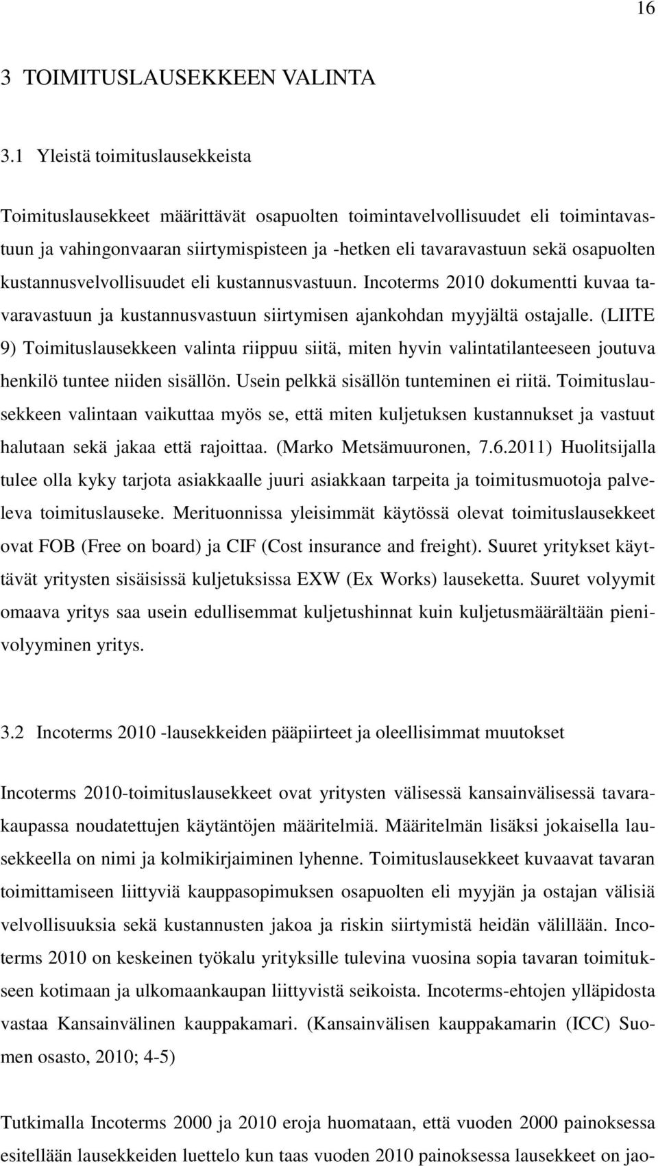 kustannusvelvollisuudet eli kustannusvastuun. Incoterms 2010 dokumentti kuvaa tavaravastuun ja kustannusvastuun siirtymisen ajankohdan myyjältä ostajalle.