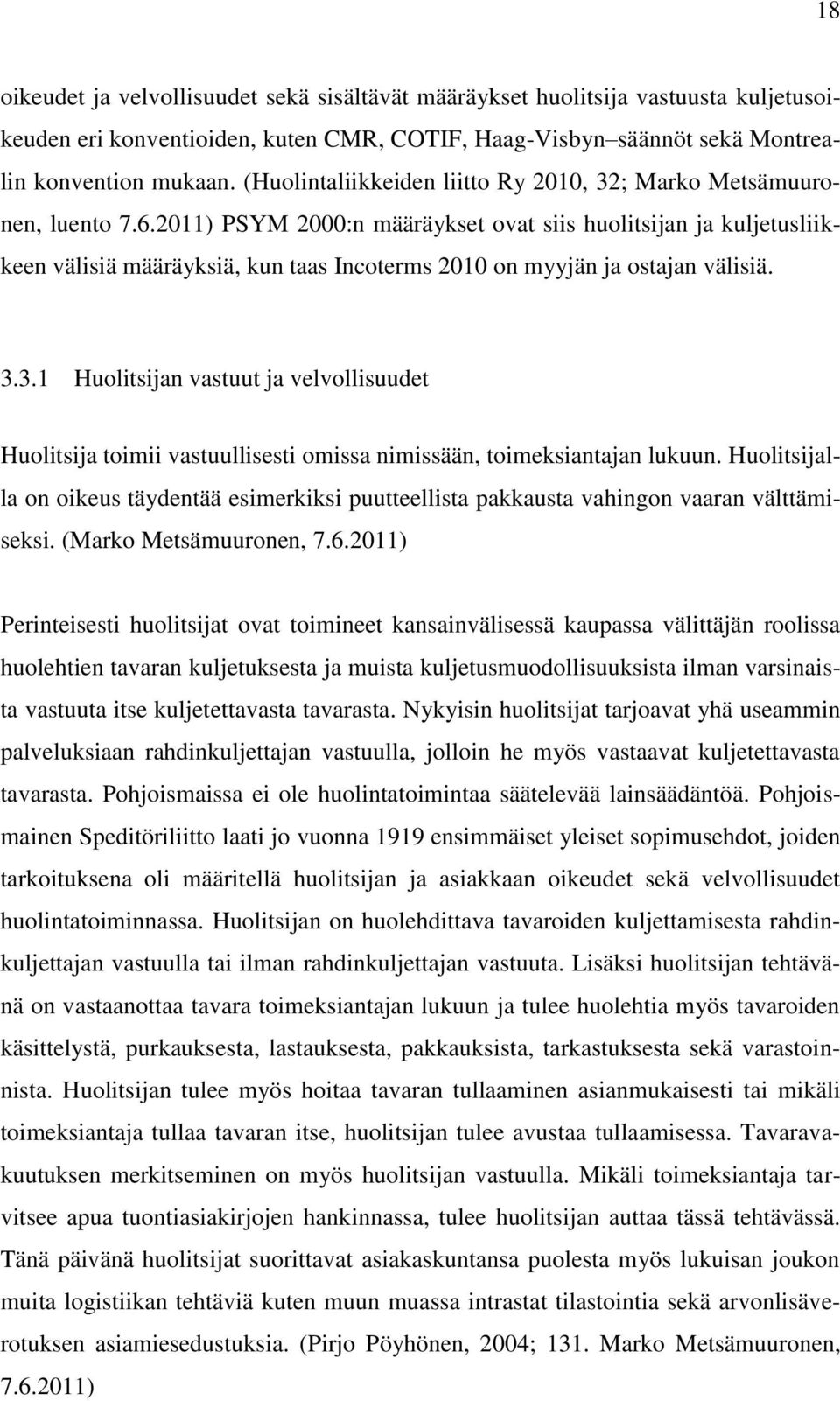 2011) PSYM 2000:n määräykset ovat siis huolitsijan ja kuljetusliikkeen välisiä määräyksiä, kun taas Incoterms 2010 on myyjän ja ostajan välisiä. 3.