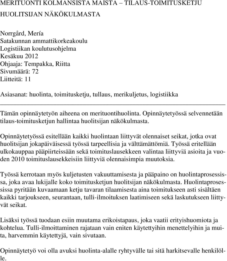 Opinnäytetyössä selvennetään tilaus-toimitusketjun hallintaa huolitsijan näkökulmasta.