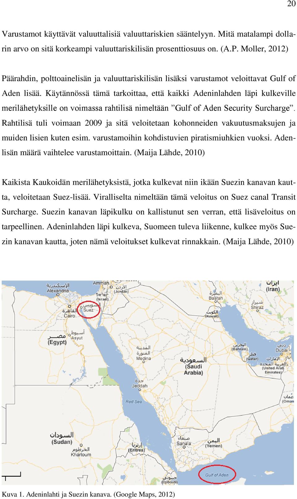 Käytännössä tämä tarkoittaa, että kaikki Adeninlahden läpi kulkeville merilähetyksille on voimassa rahtilisä nimeltään Gulf of Aden Security Surcharge.