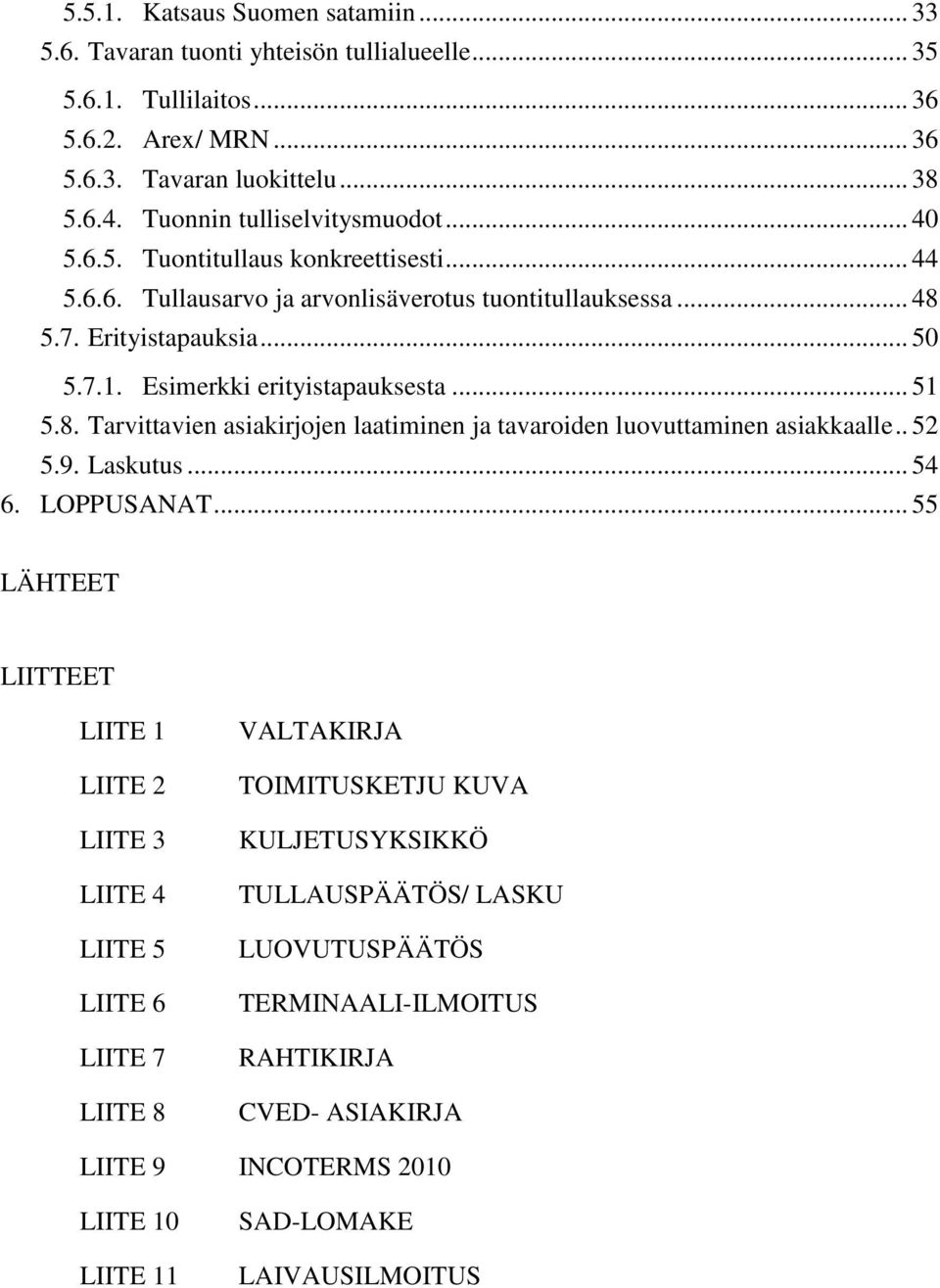 Esimerkki erityistapauksesta... 51 5.8. Tarvittavien asiakirjojen laatiminen ja tavaroiden luovuttaminen asiakkaalle.. 52 5.9. Laskutus... 54 6. LOPPUSANAT.